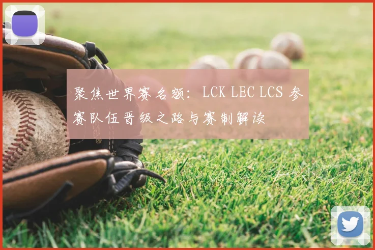 聚焦世界赛名额：LCK LEC LCS 参赛队伍晋级之路与赛制解读