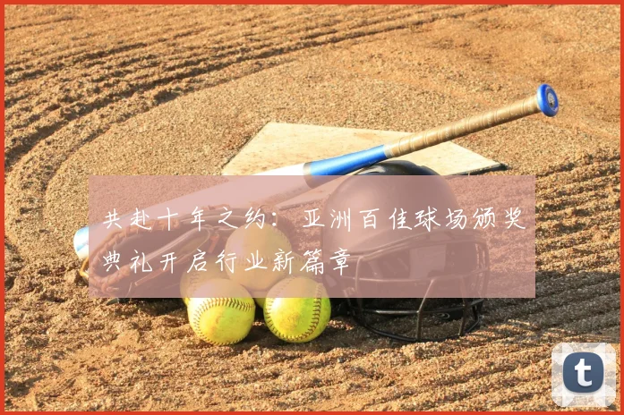 共赴十年之约：亚洲百佳球场颁奖典礼开启行业新篇章