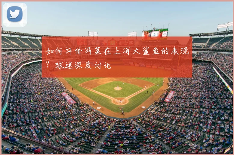 如何评价冯莱在上海大鲨鱼的表现？球迷深度讨论