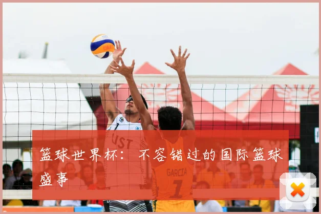 篮球世界杯：不容错过的国际篮球盛事
