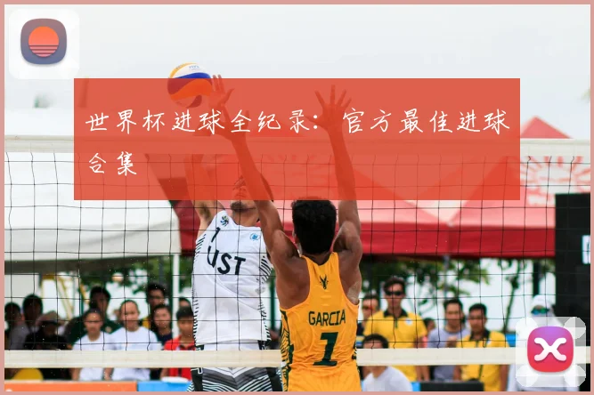 世界杯进球全纪录：官方最佳进球合集