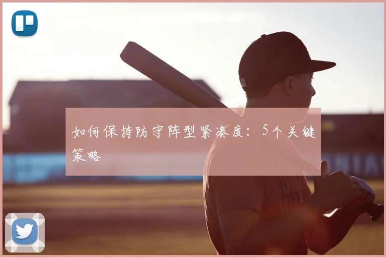 如何保持防守阵型紧凑度:5个关键策略